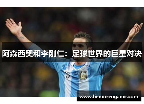 阿森西奥和李刚仁：足球世界的巨星对决
